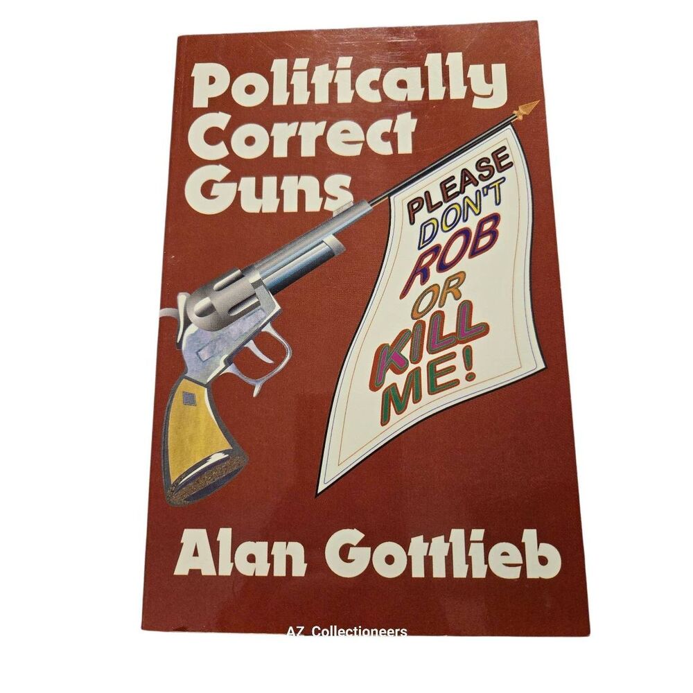 Politically correct guns by Alan Gottlieb - merrill press - isbn 093783168